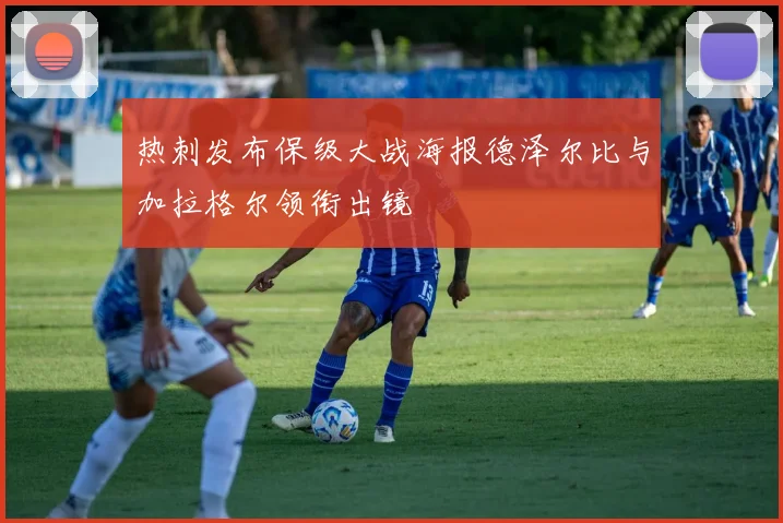 热刺发布保级大战海报德泽尔比与加拉格尔领衔出镜