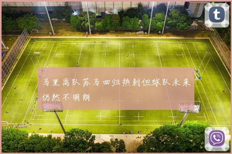 马里离队苏马回归热刺但球队未来仍然不明朗